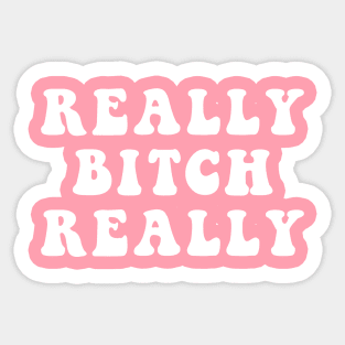 Really Bitch Really Sticker